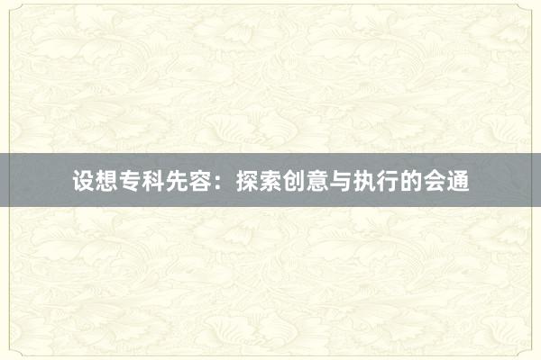 设想专科先容：探索创意与执行的会通