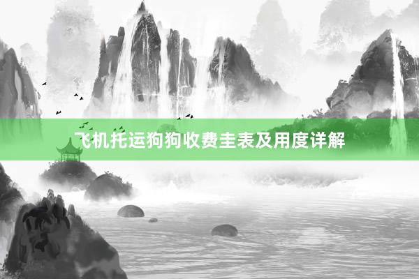 飞机托运狗狗收费圭表及用度详解